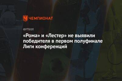 Жозе Моуринью - Лоренцо Пеллегрини - «Рома» и «Лестер» не выявили победителя в первом полуфинале Лиги конференций - championat.com - Англия - Италия - Рим