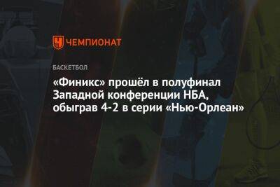 «Финикс» прошёл в полуфинал Западной конференции НБА, обыграв 4-2 в серии «Нью-Орлеан» - championat.com - Юта