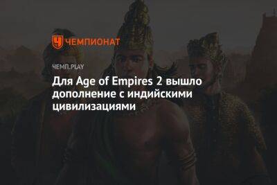 Для Age of Empires 2 вышло дополнение с индийскими цивилизациями - championat.com - Россия - Индия - Microsoft