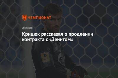 Станислав Крицюк - Крицюк рассказал о продлении контракта с «Зенитом» - championat.com - Санкт-Петербург - Краснодар