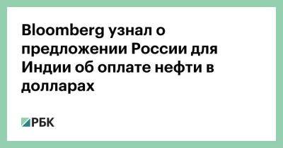 Bloomberg узнал о предложении России для Индии об оплате нефти в долларах - smartmoney.one - Москва - Россия - Индия - Москва