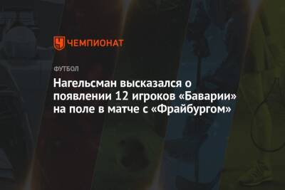 Юлиан Нагельсман - Нагельсман высказался о появлении 12 игроков «Баварии» на поле в матче с «Фрайбургом» - championat.com - США - Германия