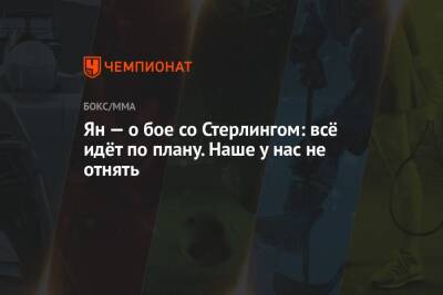 Петр Ян - Ян — о бое со Стерлингом: всё идёт по плану. Наше у нас не отнять - championat.com - Россия