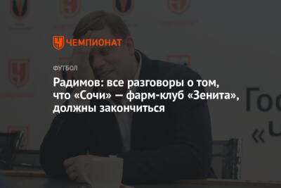 Владислав Радимов - Микеле Антонов - Радимов: все разговоры о том, что «Сочи» — фарм-клуб «Зенита», должны закончиться - championat.com - Сочи