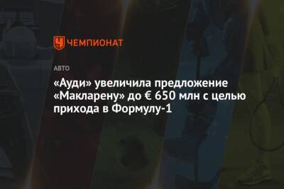 «Ауди» увеличила предложение «Макларену» до € 650 млн с целью прихода в Формулу-1 - championat.com