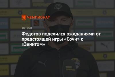 Владимир Федотов - Владимир Москалев - Федотов поделился ожиданиями от предстоящей игры «Сочи» с «Зенитом» - championat.com - Россия - Сочи