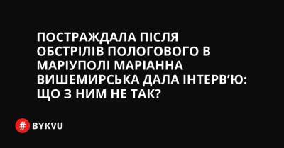 Постраждала після обстрілів пологового в Маріуполі Маріанна Вишемирська дала інтерв’ю: що з ним не так? - bykvu.com - Украина - місто Маріуполь