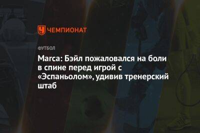 Карло Анчелотти - Гарет Бэйл - Marca: Бэйл пожаловался на боли в спине перед игрой с «Эспаньолом», удивив тренерский штаб - championat.com - Испания - Мадрид