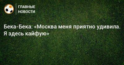 Бека-Бека: «Москва меня приятно удивила. Я здесь кайфую» - bombardir.ru - Москва