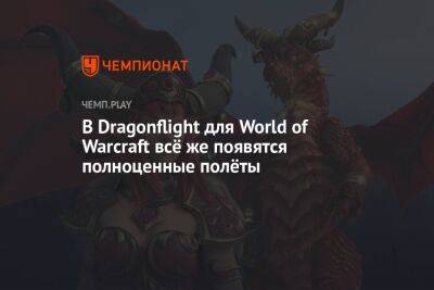 В Drаgonflight для World of Warcraft всё же появятся полноценные полёты - championat.com