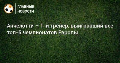 Карло Анчелотти - Анчелотти – 1-й тренер, выигравший все топ-5 чемпионатов Европы - bombardir.ru