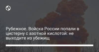Сергей Гайдай - Рубежное. Войска России попали в цистерну с азотной кислотой: не выходите из убежищ - liga.net - Россия - Украина