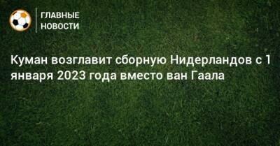 Рональд Куман - Куман возглавит сборную Нидерландов с 1 января 2023 года вместо ван Гаала - bombardir.ru - Голландия - Катар