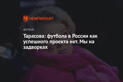 Татьяна Тарасова - Тарасова: футбола в России как успешного проекта нет. Мы на задворках - championat.com - Россия - Катар