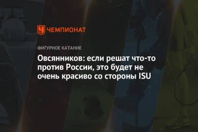 Овсянников: если решат что-то против России, это будет не очень красиво со стороны ISU - championat.com - Москва - Россия - Украина