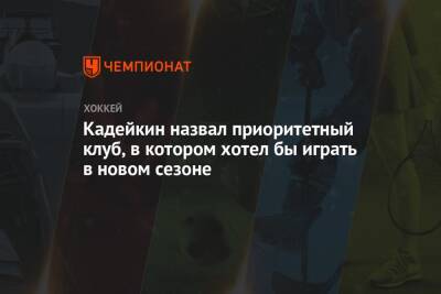 Александр Кадейкин - Кадейкин назвал приоритетный клуб, в котором хотел бы играть в новом сезоне - championat.com - Уфа