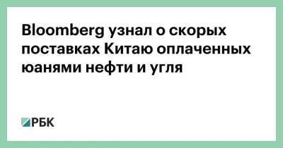 Bloomberg узнал о скорых поставках Китаю оплаченных юанями нефти и угля - smartmoney.one - Россия - Китай