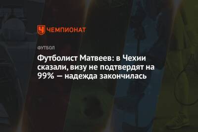 Максим Матвеев - Валентина Сивкович - Футболист Матвеев: в Чехии сказали, визу не подтвердят на 99% — надежда закончилась - championat.com - Москва - Россия - Чехия