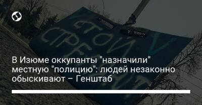 В Изюме оккупанты "назначили" местную "полицию": людей незаконно обыскивают – Генштаб - liga.net - Россия - Украина - Луганская обл. - Купянск - Харьковская обл. - Курская обл. - Харьков - Мариуполь - населенный пункт Рубежное - Северодонецк - Брянская обл. - населенный пункт Донецкая - район Изюмский