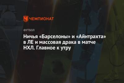 Ничья «Барселоны» и «Айнтрахта» в ЛЕ и массовая драка в матче НХЛ. Главное к утру - championat.com