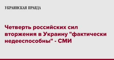 Четверть российских сил вторжения в Украину "фактически недееспособны" - СМИ - pravda.com.ua - Россия - Украина