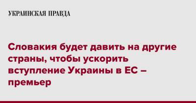 Эдуард Хегер - Словакия будет давить на другие страны, чтобы ускорить вступление Украины в ЕС – премьер - pravda.com.ua - Украина - Киев - Словакия