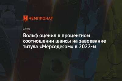 Вольф Тото - Вольф оценил в процентном соотношении шансы на завоевание титула «Мерседесом» в 2022-м - championat.com