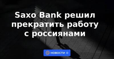 Азербайджан - Saxo Bank решил прекратить работу с россиянами - smartmoney.one - Россия - Украина - Казахстан - Белоруссия - Дания - Азербайджан
