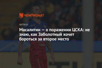 Валерий Масалитин - Микеле Антонов - Масалитин — о поражении ЦСКА: не знаю, как Заболотный хочет бороться за второе место - championat.com