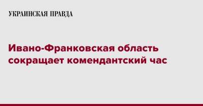 Светлана Онищук - Ивано-Франковская область сокращает комендантский час - pravda.com.ua - Ивано-Франковская обл.