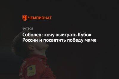 Александр Соболев - Соболев: хочу выиграть Кубок России и посвятить победу маме - championat.com - Россия