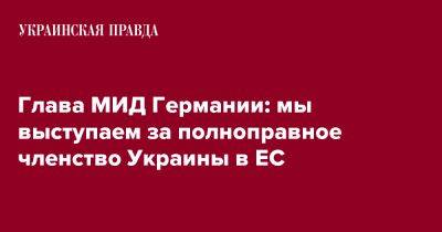 Дмитрий Кулебой - Анналена Бербок - Глава МИД Германии: мы выступаем за полноправное членство Украины в ЕС - pravda.com.ua - Украина - Киев - Германия