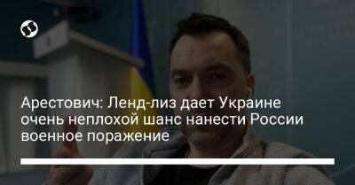 Арестович: Ленд-лиз дает Украине очень неплохой шанс нанести России военное поражение - liga.net - Россия - США - Украина - Киев - Луганская обл. - Харьков - Донецкая обл.