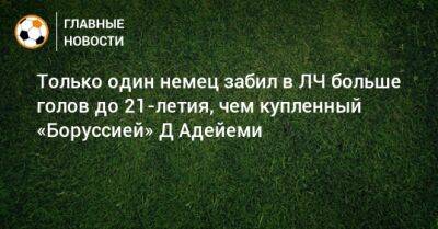 Карим Адейеми - Только один немец забил в ЛЧ больше голов до 21-летия, чем купленный «Боруссией» Д Адейеми - bombardir.ru