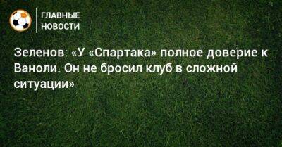 Паоло Ваноль - Зеленов: «У «Спартака» полное доверие к Ваноли. Он не бросил клуб в сложной ситуации» - bombardir.ru