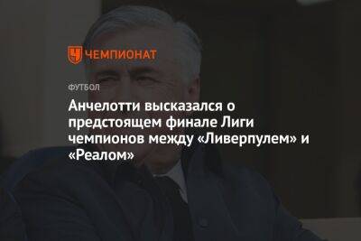 Карло Анчелотти - Анчелотти высказался о предстоящем финале Лиги чемпионов между «Ливерпулем» и «Реалом» - championat.com - Россия - Санкт-Петербург - Франция - Париж