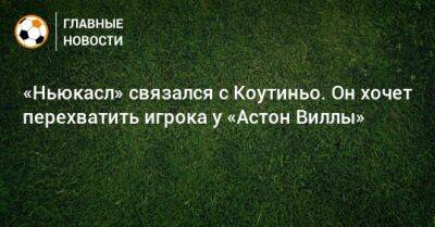 Филипп Коутиньо - «Ньюкасл» связался с Коутиньо. Он хочет перехватить игрока у «Астон Виллы» - bombardir.ru