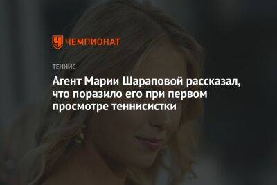 Марья Шарапова - Агент Марии Шараповой рассказал, что поразило его при первом просмотре теннисистки - championat.com - Россия - США