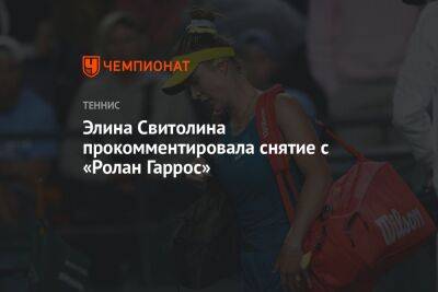 Элина Свитолина - Элина Свитолина прокомментировала снятие с «Ролан Гаррос» - championat.com - Украина