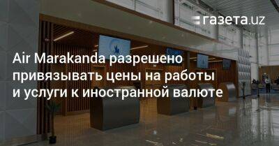 Air Marakanda разрешено привязывать цены на работы и услуги к инвалюте - gazeta.uz - Узбекистан