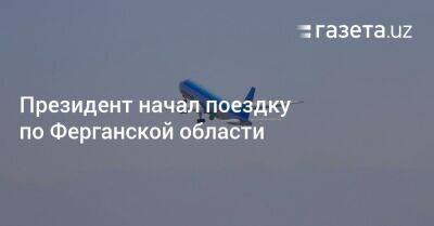 Шерзод Асадов - Президент начал поездку по Ферганской области - gazeta.uz - Узбекистан