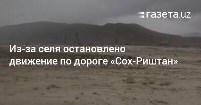 Из-за селя остановлено движение по дороге «Сох-Риштан» - gazeta.uz - Узбекистан