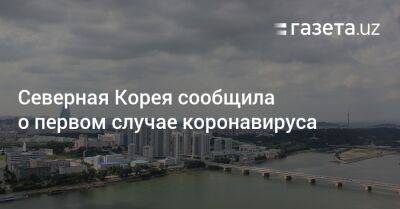 Ким Ченын - Северная Корея сообщила о первом случае заражения коронавирусом - gazeta.uz - Южная Корея - КНДР - Узбекистан - Пхеньян