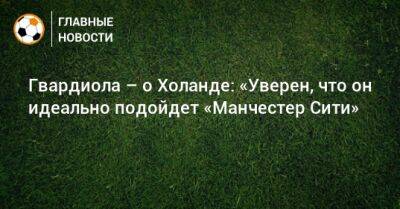 Гвардиола – о Холанде: «Уверен, что он идеально подойдет «Манчестер Сити» - bombardir.ru