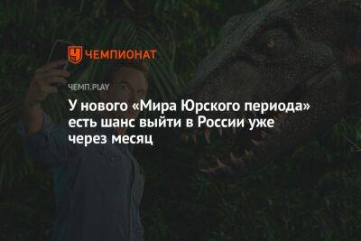 У нового «Мира Юрского периода» есть шанс выйти в России уже через месяц - championat.com - Россия - Париж