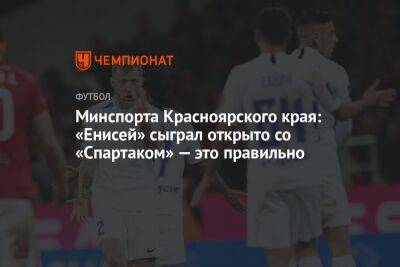 Минспорта Красноярского края: «Енисей» сыграл открыто со «Спартаком» — это правильно - championat.com - Россия - Красноярский край