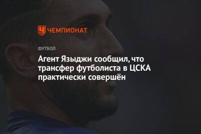 Юсуф Языджи - Микеле Антонов - Агент Языджи сообщил, что трансфер футболиста в ЦСКА практически совершён - championat.com