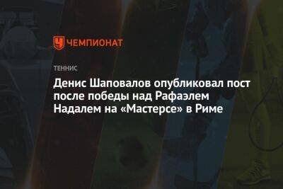 Рафаэль Надаль - Денис Шаповалов - Феликс Оже-Альяссим - Кристиан Гарин - Александр Зверев - Каспер Рууд - Янник Синнер - Денис Шаповалов опубликовал пост после победы над Рафаэлем Надалем на «Мастерсе» в Риме - championat.com - Норвегия - Италия - Германия - Канада - Сербия - Рим - Греция - Чили - Циципас