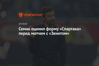 Сергей Семак - Семак оценил форму «Спартака» перед матчем с «Зенитом» - championat.com - Москва - Россия