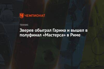 Кристьян Гарин - Александр Зверев - Янник Синнер - Зверев обыграл Гарина и вышел в полуфинал «Мастерса» в Риме - championat.com - Италия - Германия - Рим - Греция - Чили - Циципас